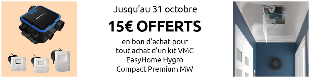 Jusqu'au 9 septembre, recevez 15€ en bon d'achat pour tout achat d'un kit VMC EasyHome Hygro Compact Premium MW